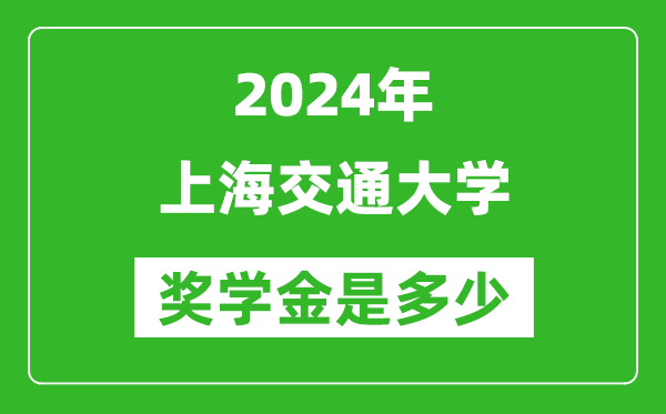 2024年上海交通大學(xué)獎學(xué)金多少錢,覆蓋率是多少？