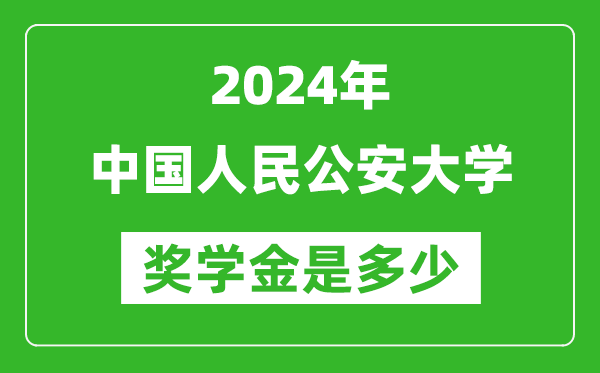 2024年中國人民公安大學(xué)獎學(xué)金多少錢,覆蓋率是多少？
