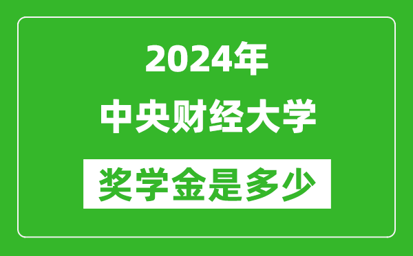 2024年中央財(cái)經(jīng)大學(xué)獎(jiǎng)學(xué)金多少錢,覆蓋率是多少？