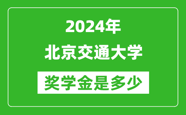 2024年北京交通大學(xué)獎學(xué)金多少錢,覆蓋率是多少？
