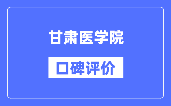 甘肅醫(yī)學院怎么樣好不好,口碑評價如何？