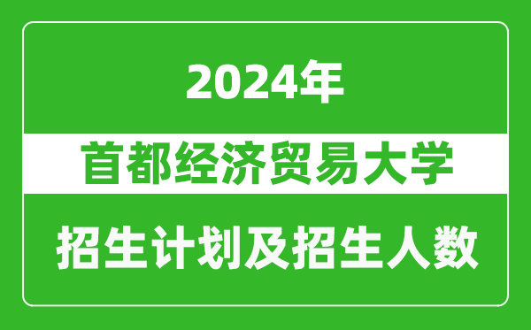 首都經(jīng)濟貿(mào)易大學(xué)2024年在天津的招生計劃及招生人數(shù)
