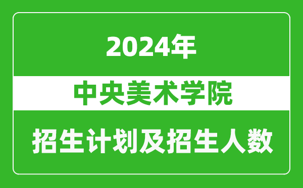 中央美術(shù)學(xué)院2024年在天津的招生計劃及招生人數(shù)
