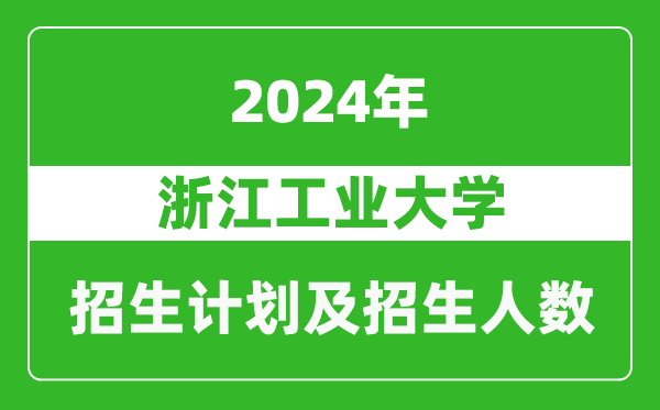 浙江工業(yè)大學(xué)2024年在寧夏的招生計(jì)劃及招生人數(shù)