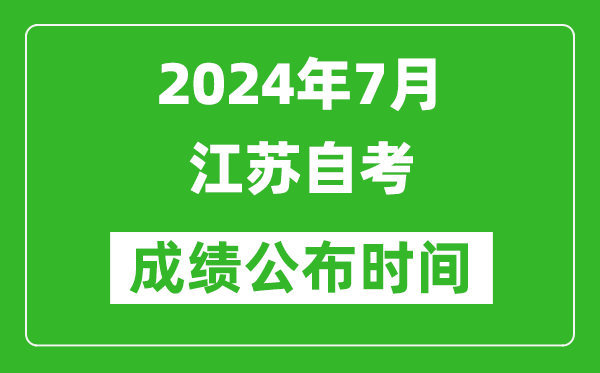 2024年7月江蘇自考成績公布時間,江蘇自考什么時候出分?