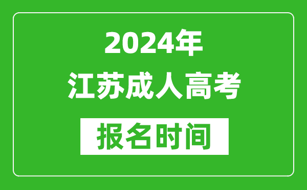 2024年江蘇成人高考報(bào)名時(shí)間,江蘇成考報(bào)名什么時(shí)候截止？