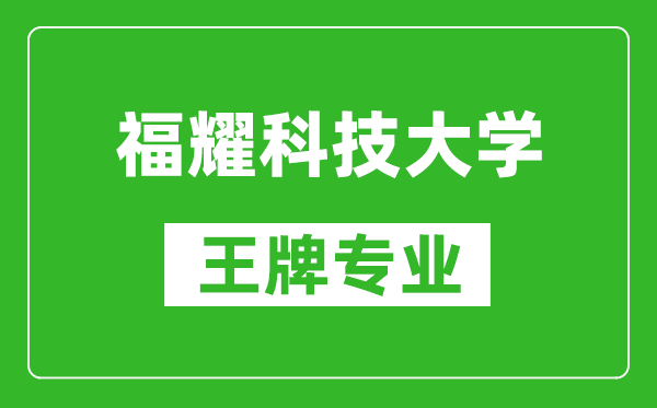 福耀科技大學(xué)王牌專業(yè)是什么,有哪些專業(yè)比較好？