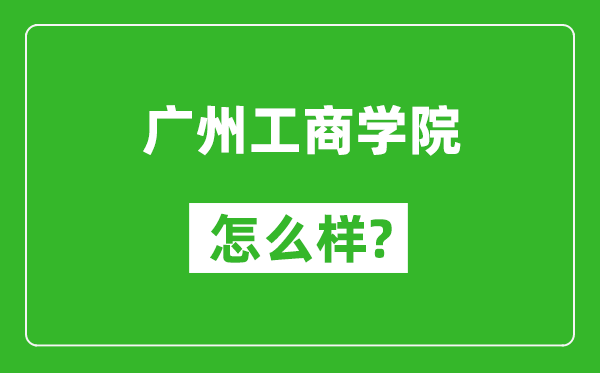 廣州工商學(xué)院怎么樣好不好,值得報(bào)考嗎？