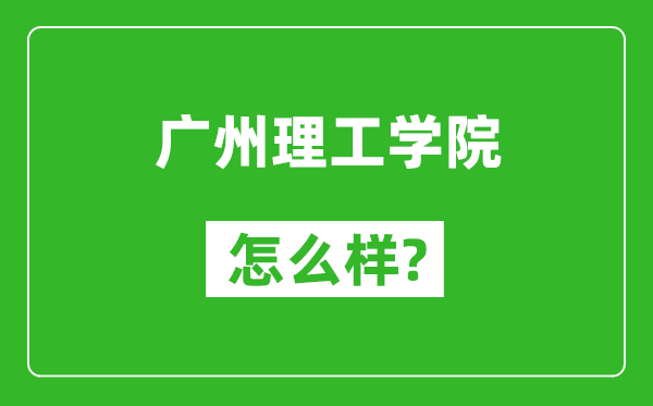 廣州理工學(xué)院怎么樣好不好,值得報(bào)考嗎？