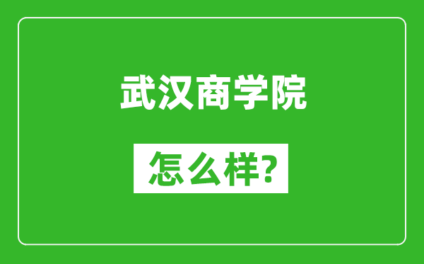 武漢商學(xué)院怎么樣好不好,值得報考嗎？