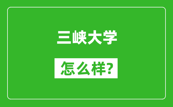 三峽大學(xué)怎么樣好不好,值得報考嗎？