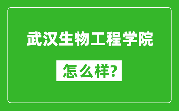 武漢生物工程學(xué)院怎么樣好不好,值得報(bào)考嗎？