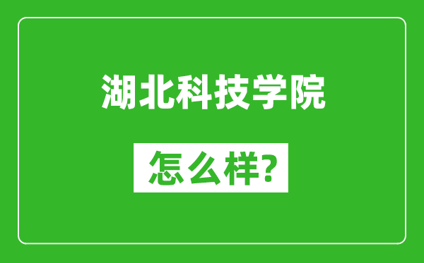 湖北科技學院怎么樣好不好,值得報考嗎？