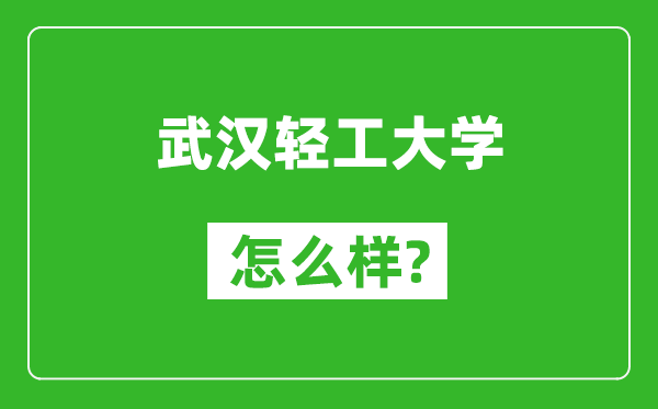 武漢輕工大學(xué)怎么樣好不好,值得報考嗎？