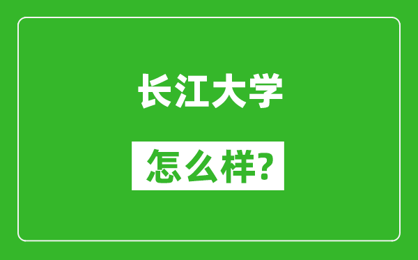 長江大學(xué)怎么樣好不好,值得報(bào)考嗎?