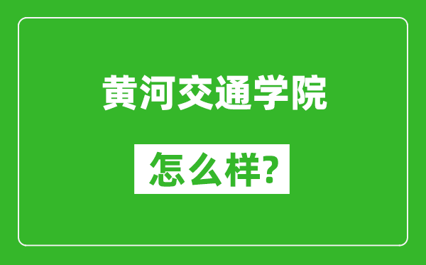 黃河交通學(xué)院怎么樣好不好,值得報(bào)考嗎？