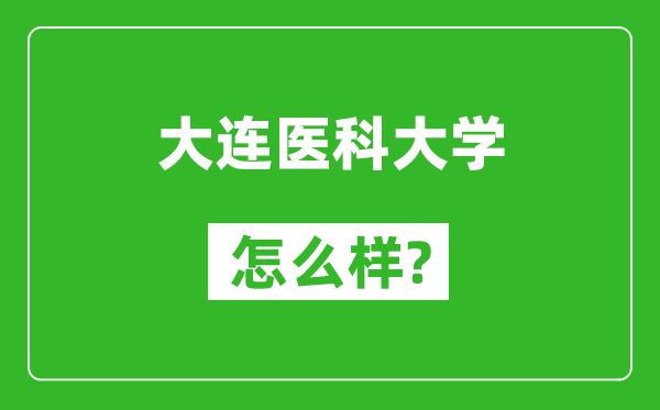 大連醫(yī)科大學(xué)怎么樣好不好,值得報(bào)考嗎？