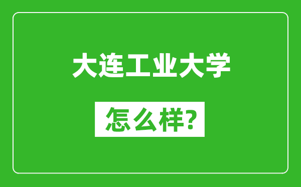 大連工業(yè)大學(xué)怎么樣好不好,值得報考嗎？