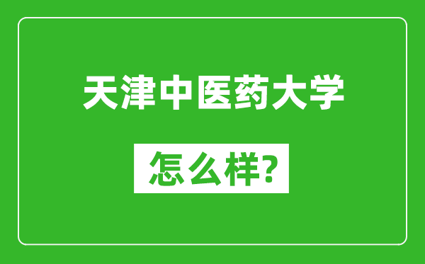 天津中醫(yī)藥大學(xué)怎么樣好不好,值得報(bào)考嗎?