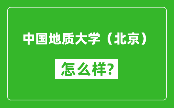 中國地質(zhì)大學(xué)（北京）怎么樣好不好,值得報(bào)考嗎？