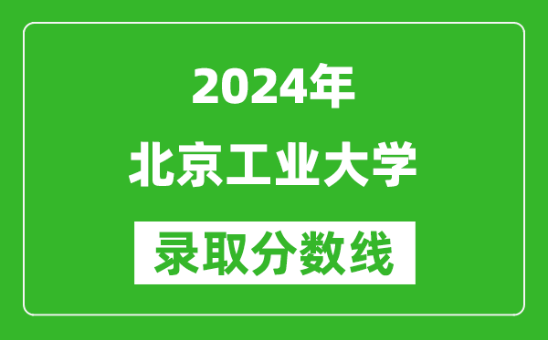 2024新疆高考多少分可以上北京工業(yè)大學(xué)(含分?jǐn)?shù)線、位次)
