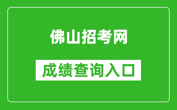 佛山招考網(wǎng)中考成績查詢?nèi)肟冢篽ttps://exam.edu.foshan.gov.cn/