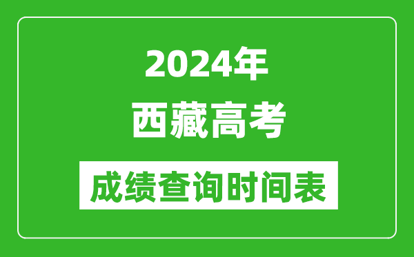 西藏高考成績查詢時(shí)間2024年具體時(shí)間表(附查分方式及入口)