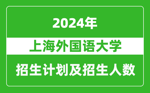 上海外國語大學(xué)2024年在廣東的招生計(jì)劃及招生人數(shù)