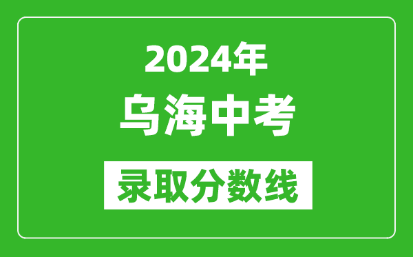 2024年烏海中考錄取分數(shù)線(最低控制線是多少)