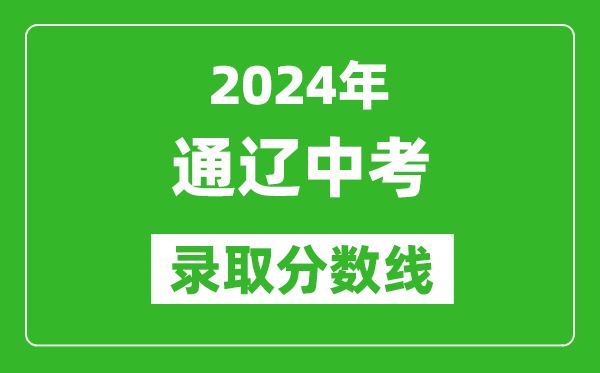 2024年通遼中考錄取分?jǐn)?shù)線(最低控制線是多少)