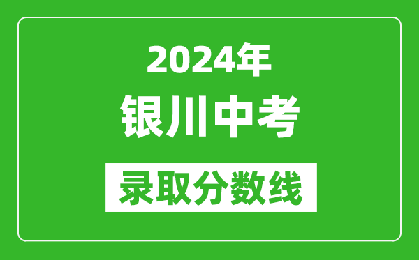 2024年銀川中考錄取分?jǐn)?shù)線,銀川中考多少分能上高中？