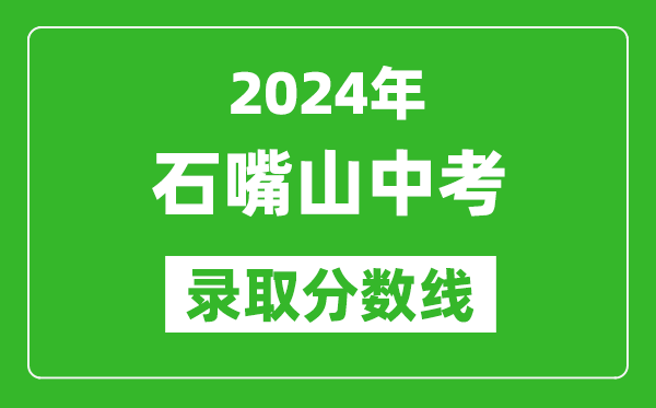 2024年石嘴山中考錄取分?jǐn)?shù)線,石嘴山中考多少分能上高中？