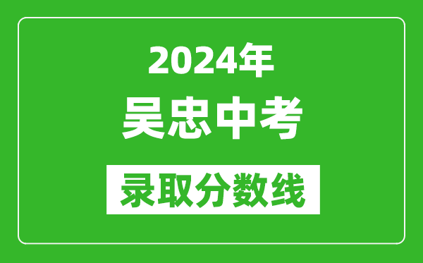 2024年吳忠中考錄取分數(shù)線,吳忠中考多少分能上高中？