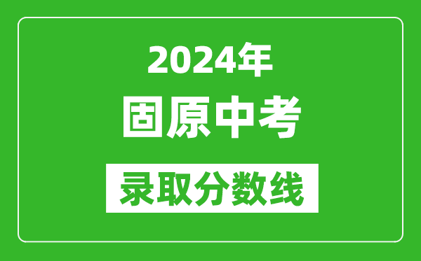 2024年固原中考錄取分?jǐn)?shù)線,固原中考多少分能上高中？
