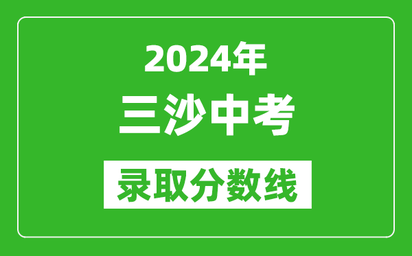 2024年三沙中考錄取分?jǐn)?shù)線,三沙中考多少分能上高中？
