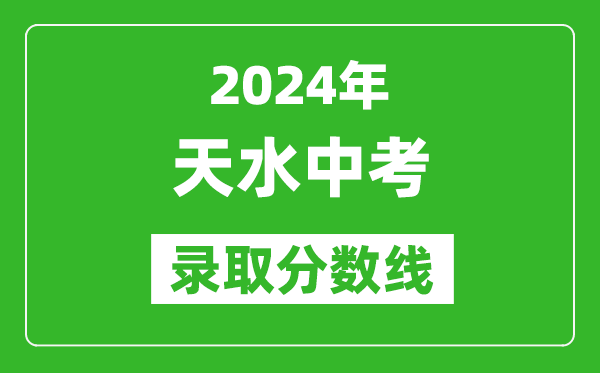 2024年天水中考錄取分?jǐn)?shù)線,天水中考多少分能上高中？
