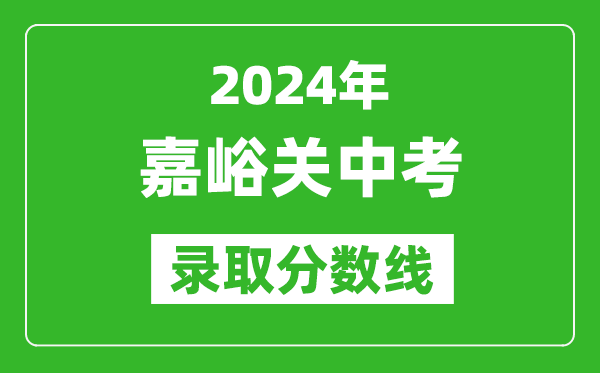 2024年嘉峪關(guān)中考錄取分數(shù)線,嘉峪關(guān)中考多少分能上高中?