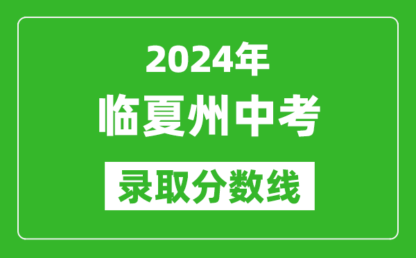 2024年臨夏州中考錄取分?jǐn)?shù)線,臨夏州中考多少分能上高中?