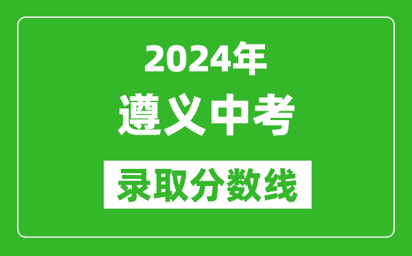 2024年遵義中考錄取分?jǐn)?shù)線,遵義中考多少分能上高中？