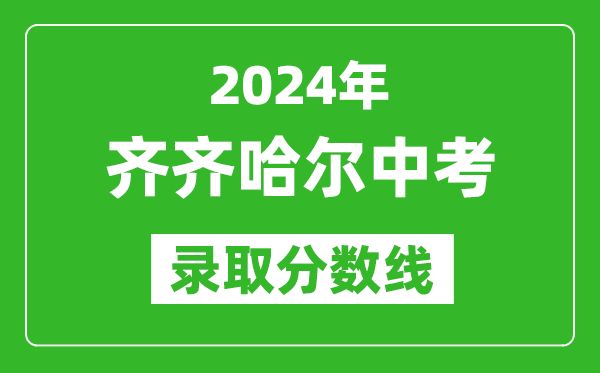 2024年齊齊哈爾中考錄取分?jǐn)?shù)線,齊齊哈爾中考多少分能上高中？