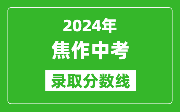 2024年焦作中考錄取分?jǐn)?shù)線,焦作中考多少分能上高中?