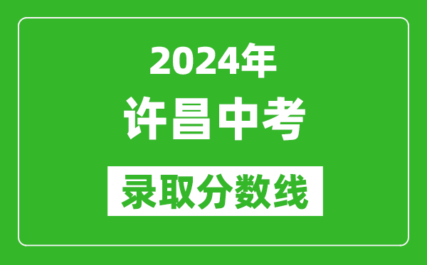 2024年許昌中考錄取分?jǐn)?shù)線(xiàn),許昌中考多少分能上高中？