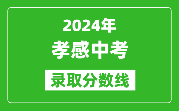 2024年孝感中考錄取分數(shù)線,孝感中考多少分能上高中？