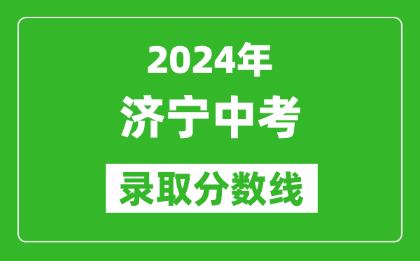 2024年濟(jì)寧中考錄取分?jǐn)?shù)線,濟(jì)寧中考多少分能上高中？