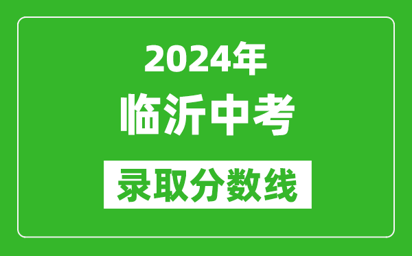 2024年臨沂中考錄取分?jǐn)?shù)線,臨沂中考多少分能上高中？