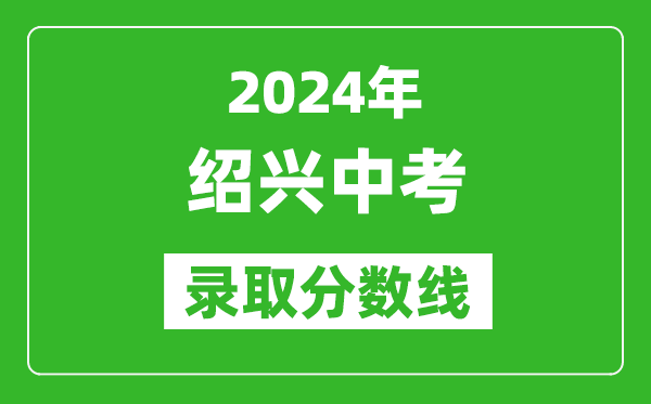 2024年紹興中考錄取分數(shù)線,紹興中考多少分能上高中？