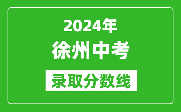 2024年徐州中考錄取分?jǐn)?shù)線(xiàn),徐州中考多少分能上高中？