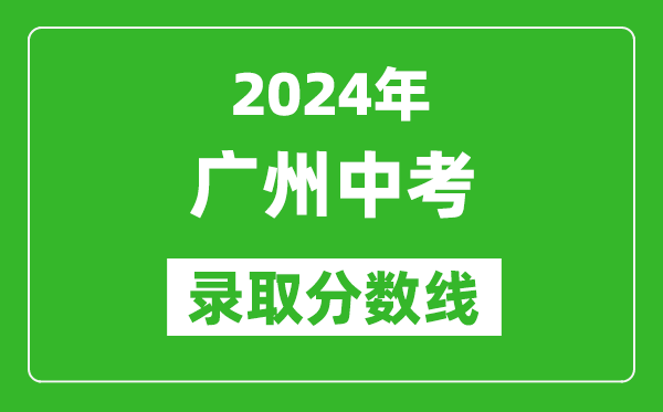 2024年廣州中考錄取分?jǐn)?shù)線,廣州中考多少分能上高中？