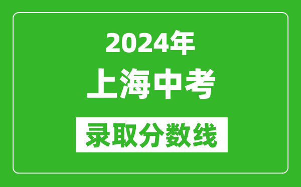 2024年上海中考錄取分數線,上海中考多少分能上高中?