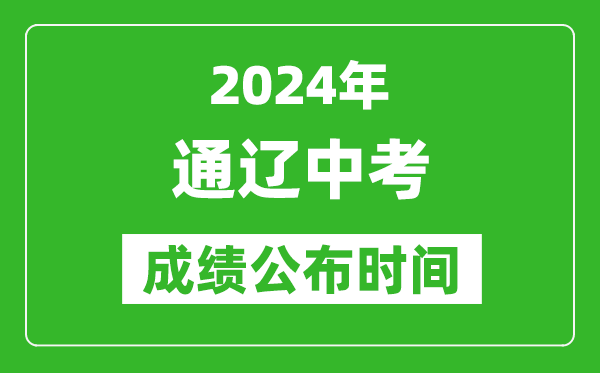 通遼中考成績公布時間2024年具體時間是幾月幾號？